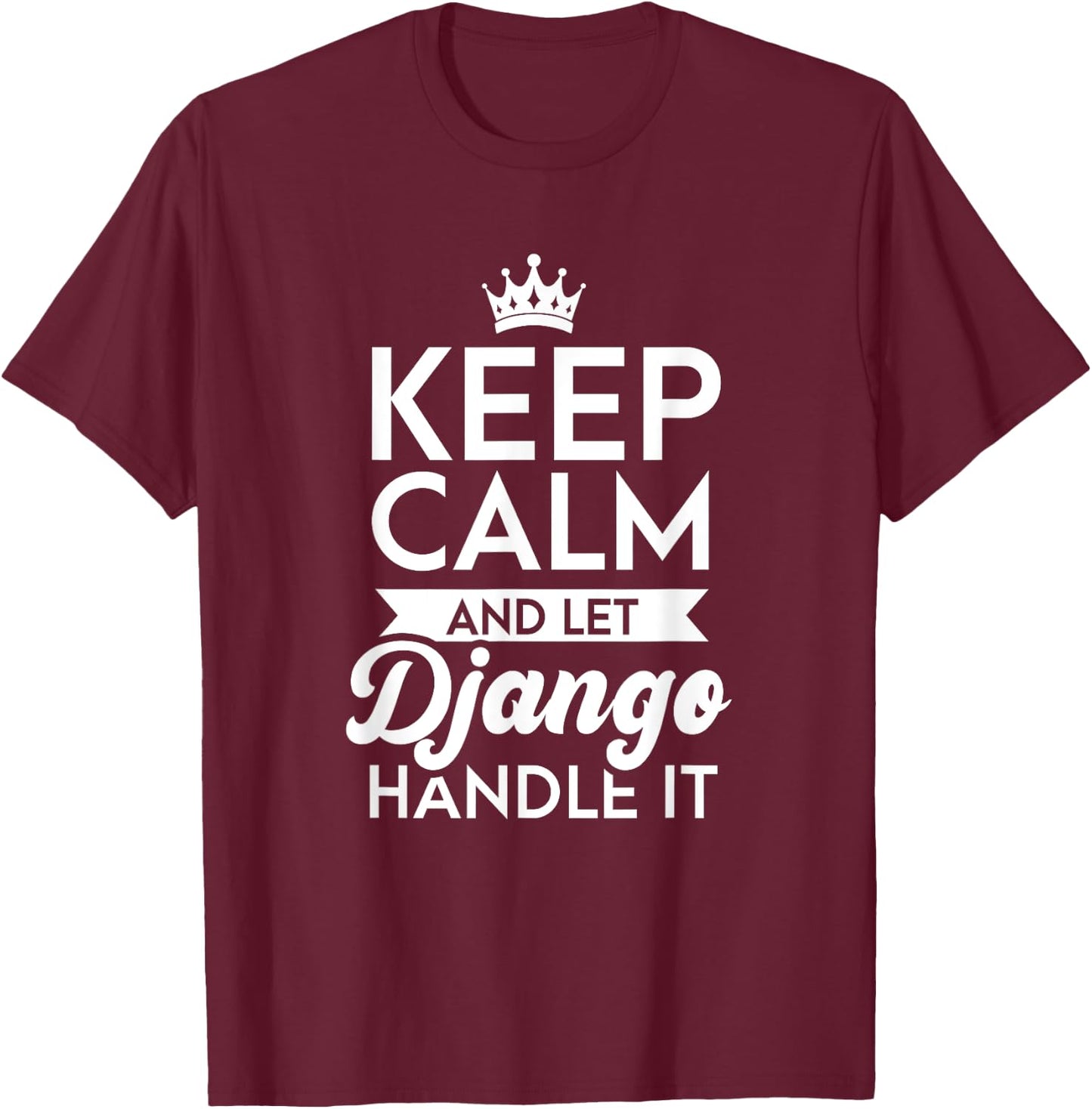 Keep Calm And Let Django Handle It Name Django T-Shirt - T-Shirt | Maroon