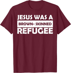 Jesus Was A Brown- Skinned Refugee T-Shirt - T-Shirt | Maroon