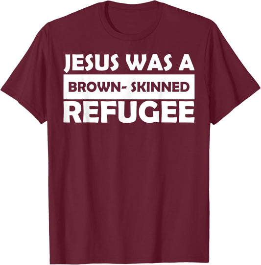 Jesus Was A Brown- Skinned Refugee T-Shirt - T-Shirt | Maroon