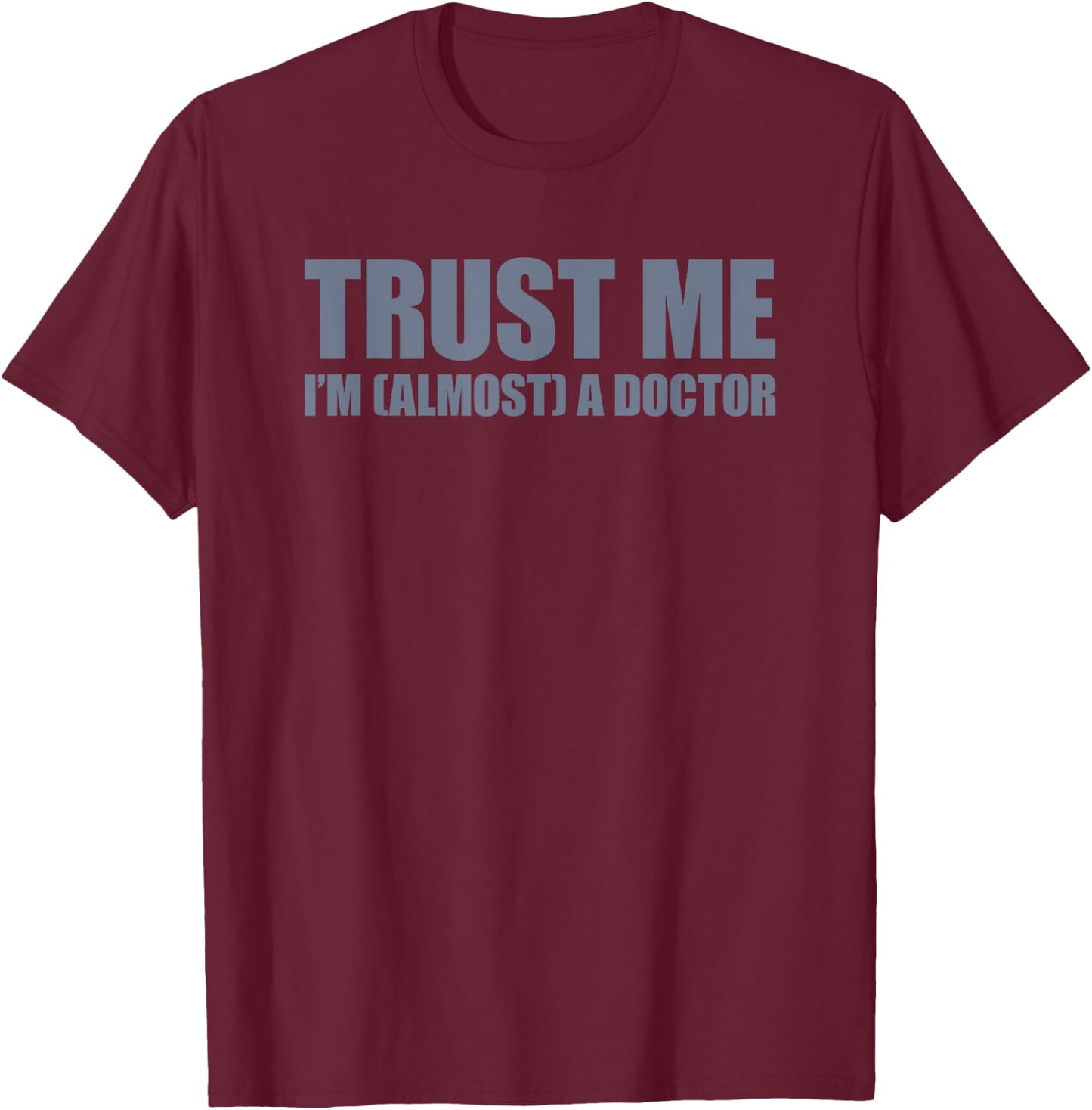Trust Me I'm Almost A Doctor T-Shirt - T-Shirt | Maroon