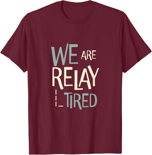 Funny Running Relay Team Pun We are Relay Tired T-Shirt - T-Shirt | Maroon