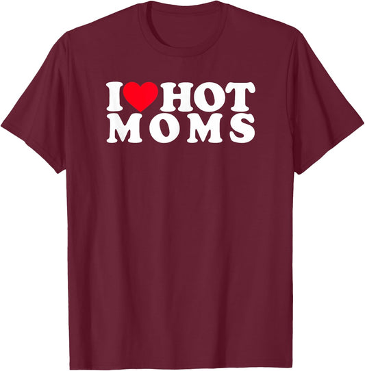 Funny I Love Hot Moms I Heart Hot Moms Designs T-Shirt - T-Shirt | Maroon