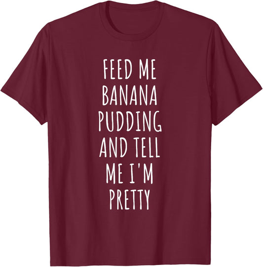 Feed Me Banana Pudding T-Shirt - T-Shirt | Maroon