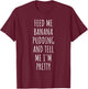Feed Me Banana Pudding T-Shirt - T-Shirt | Maroon