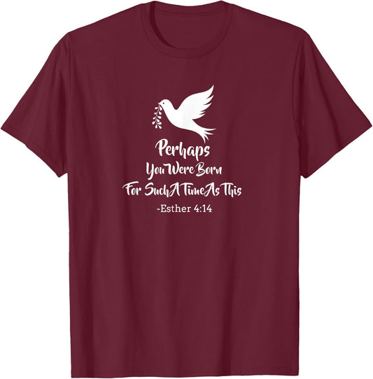 Perhaps You Were Born For Such A Time As This Esther 4:14 T-Shirt - T-Shirt | Maroon