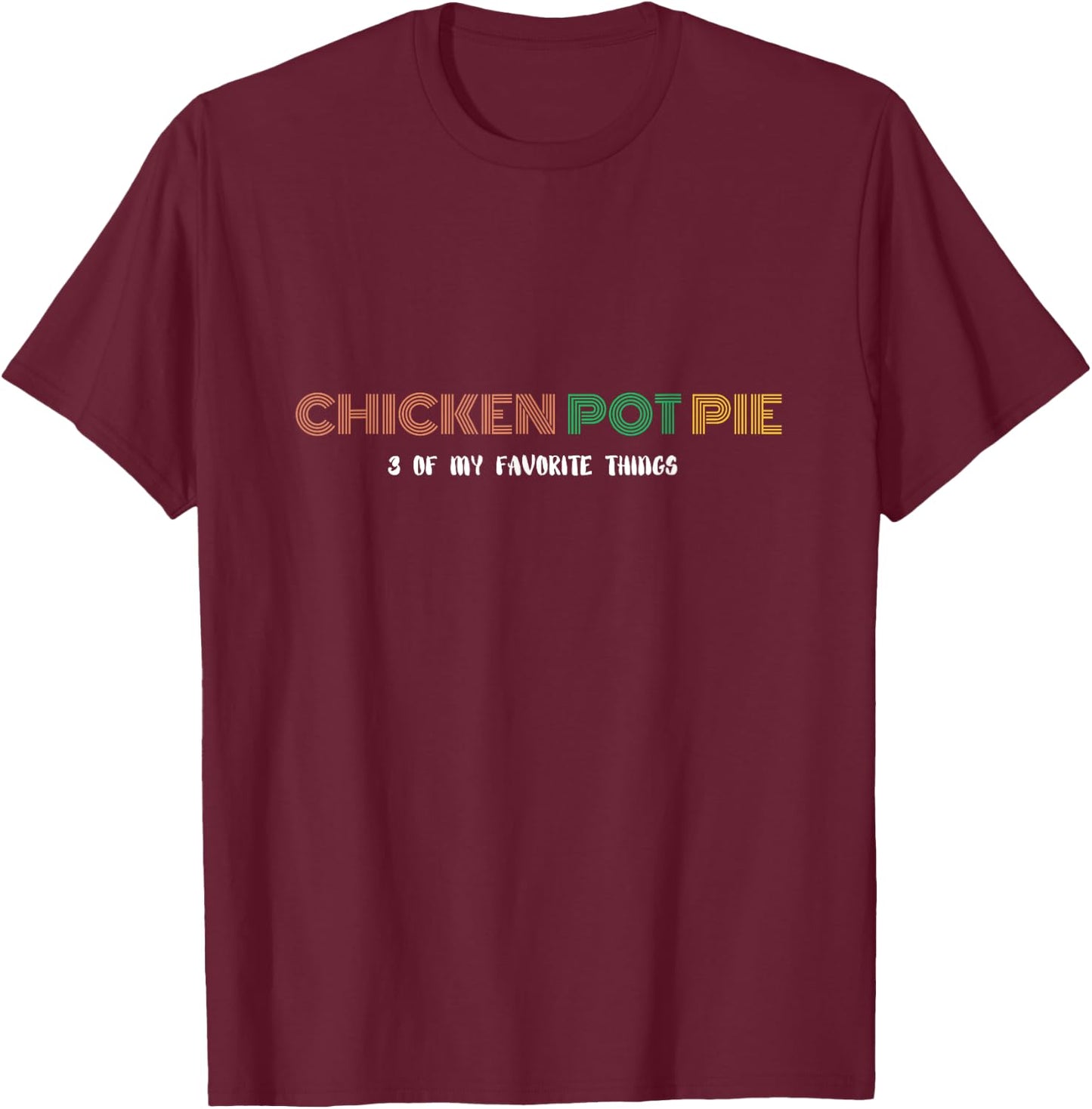 Three of my favorite things - Chicken Pot Pie T-Shirt - T-Shirt | Maroon