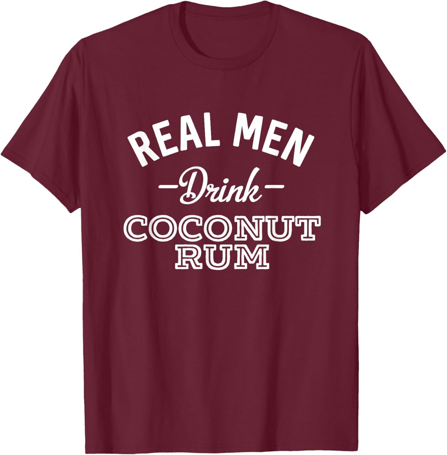 Real Men Drink Coconut Rum Funny Drinking T-Shirt - T-Shirt | Maroon