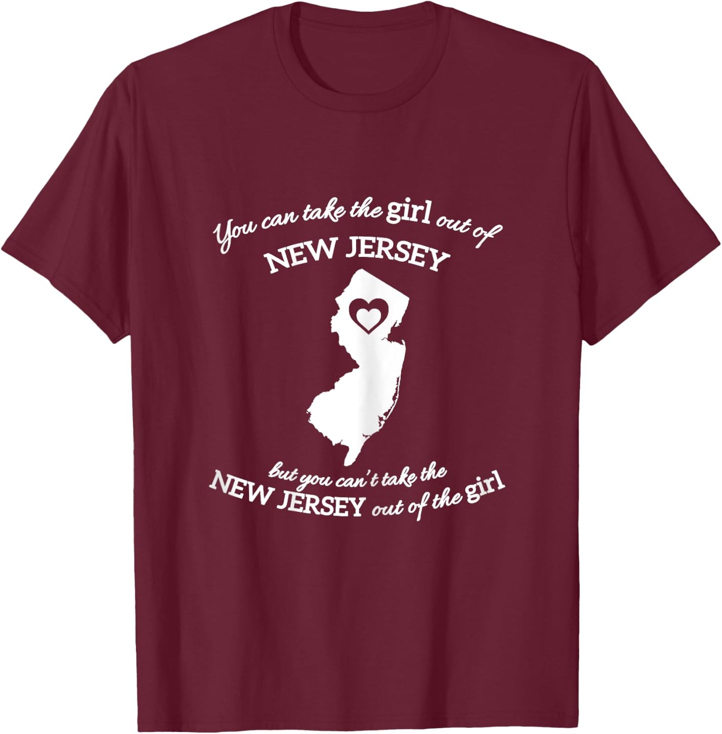 You Can Take The Girl Out Of NJ for Jersey Girl w/ NJ Family T-Shirt - T-Shirt | Maroon
