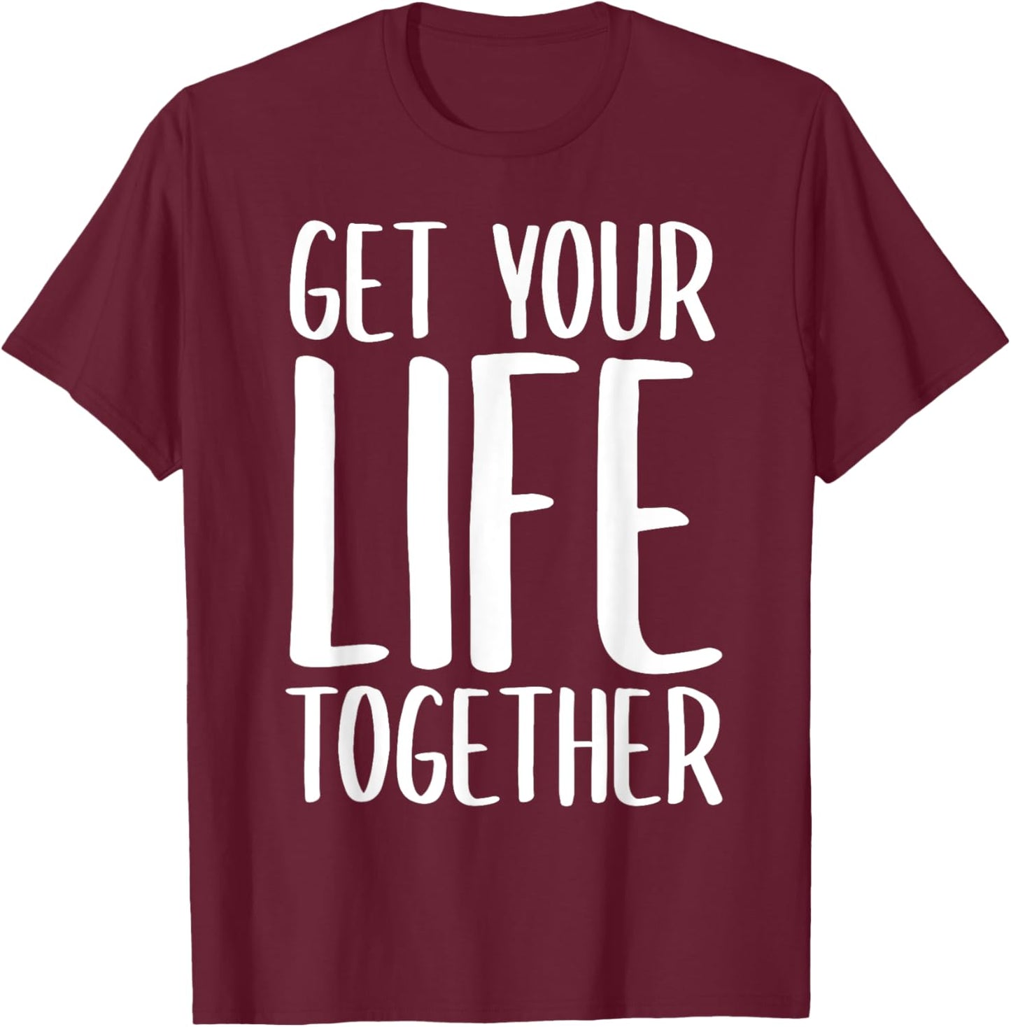 Get Your Life Together T-Shirt - T-Shirt | Maroon