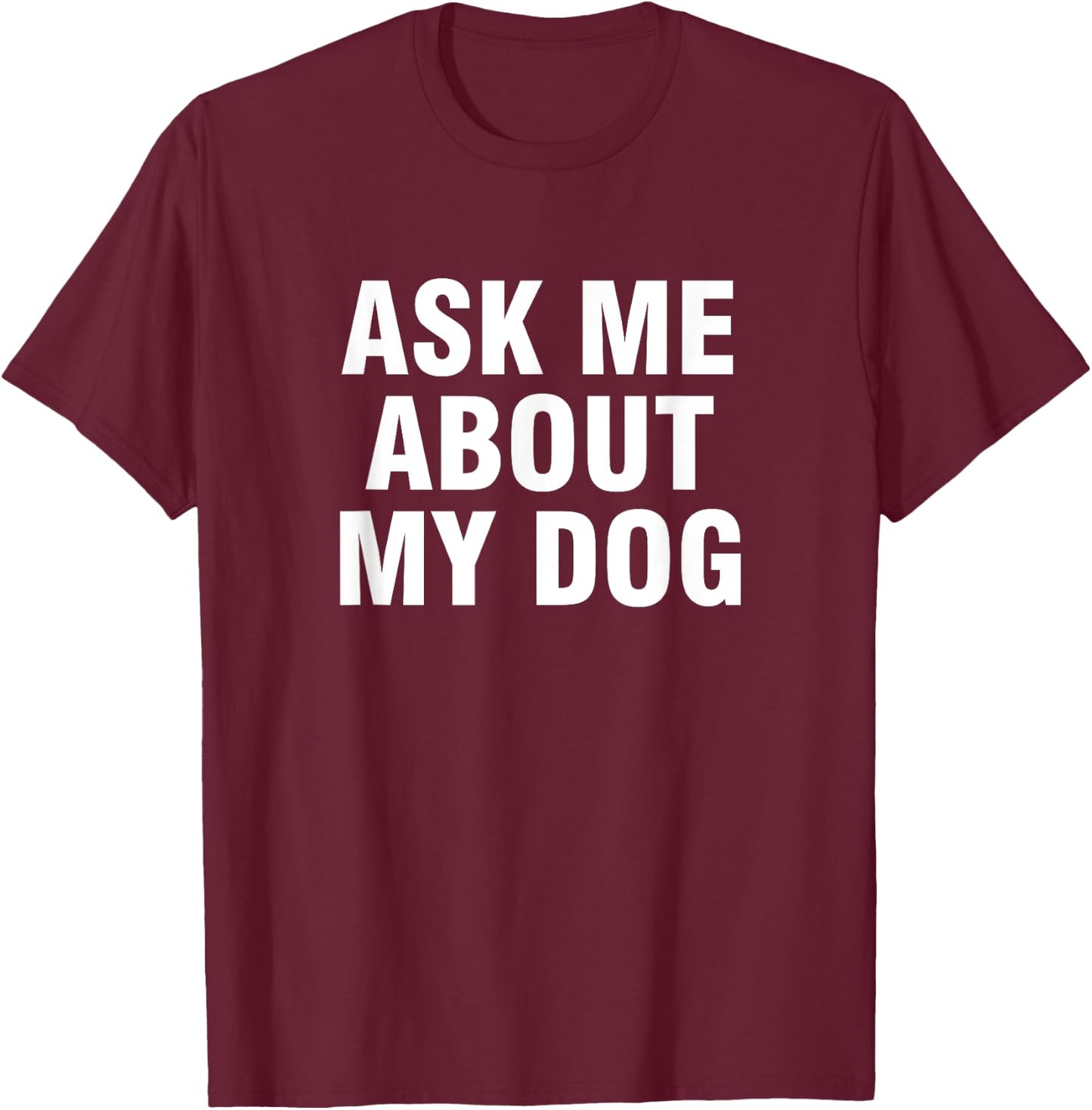 Ask Me About My Dog Men Women Kids T-Shirt - T-Shirt | Maroon