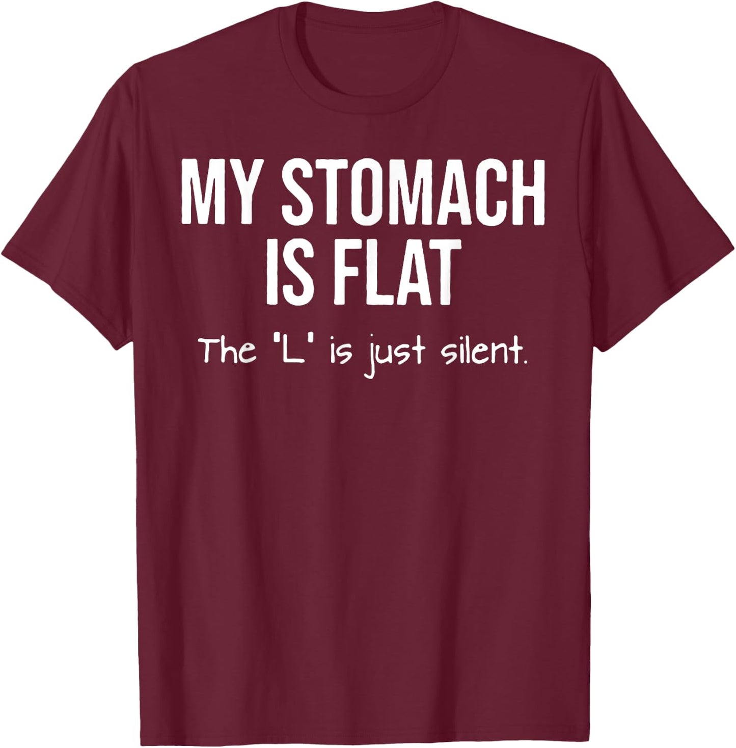 My Stomach Is Flat The L Is Just Silent T-Shirt - T-Shirt | Maroon