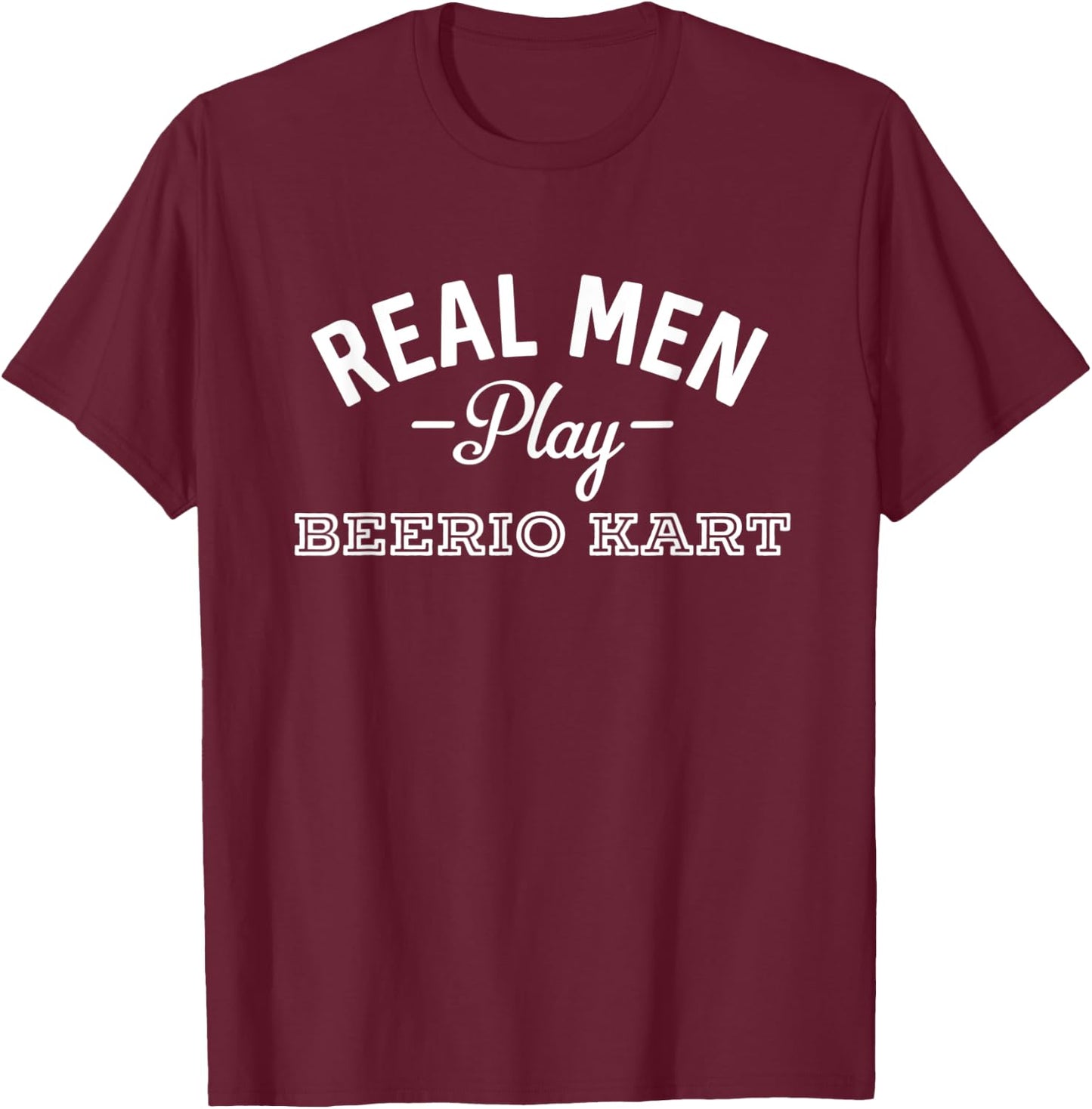Real Men Play Beerio Kart Funny Beer Party Supplies T-Shirt - T-Shirt | Maroon