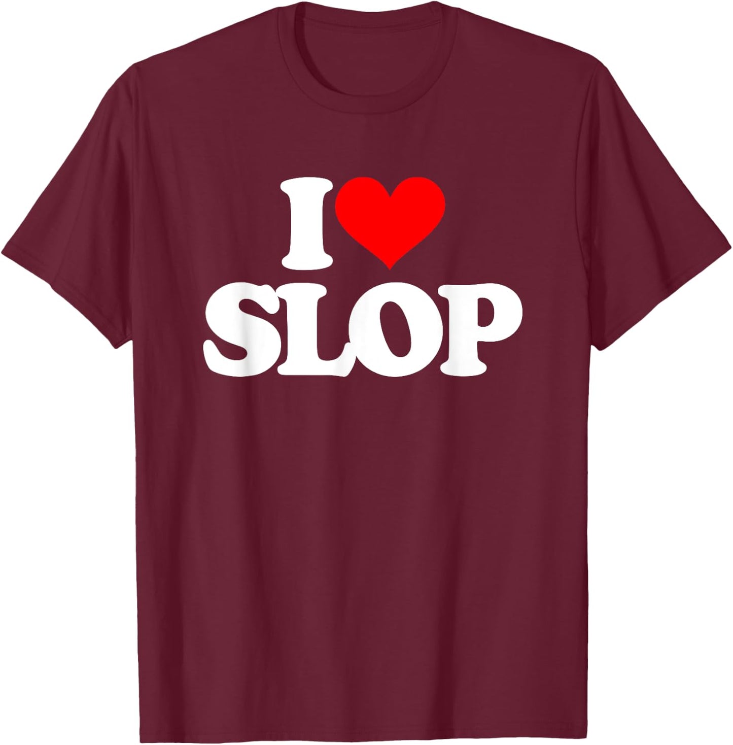 I Love Slop - Funny Saying Sarcastic Humor Cute Cool Novelty T-Shirt - T-Shirt | Maroon
