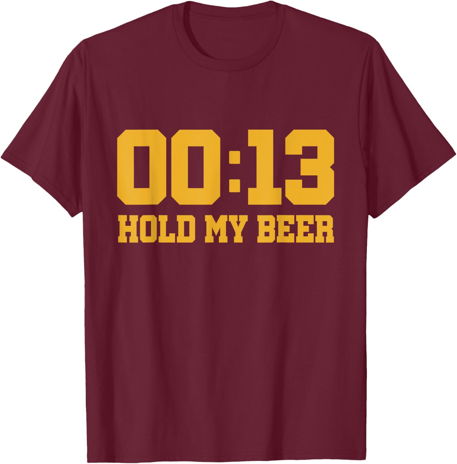 13 Seconds Hold my beer T-Shirt - T-Shirt | Maroon