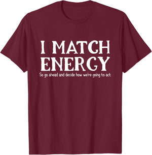 I Match Energies So You Go Ahead And Decide How We're Going T-Shirt - T-Shirt | Maroon