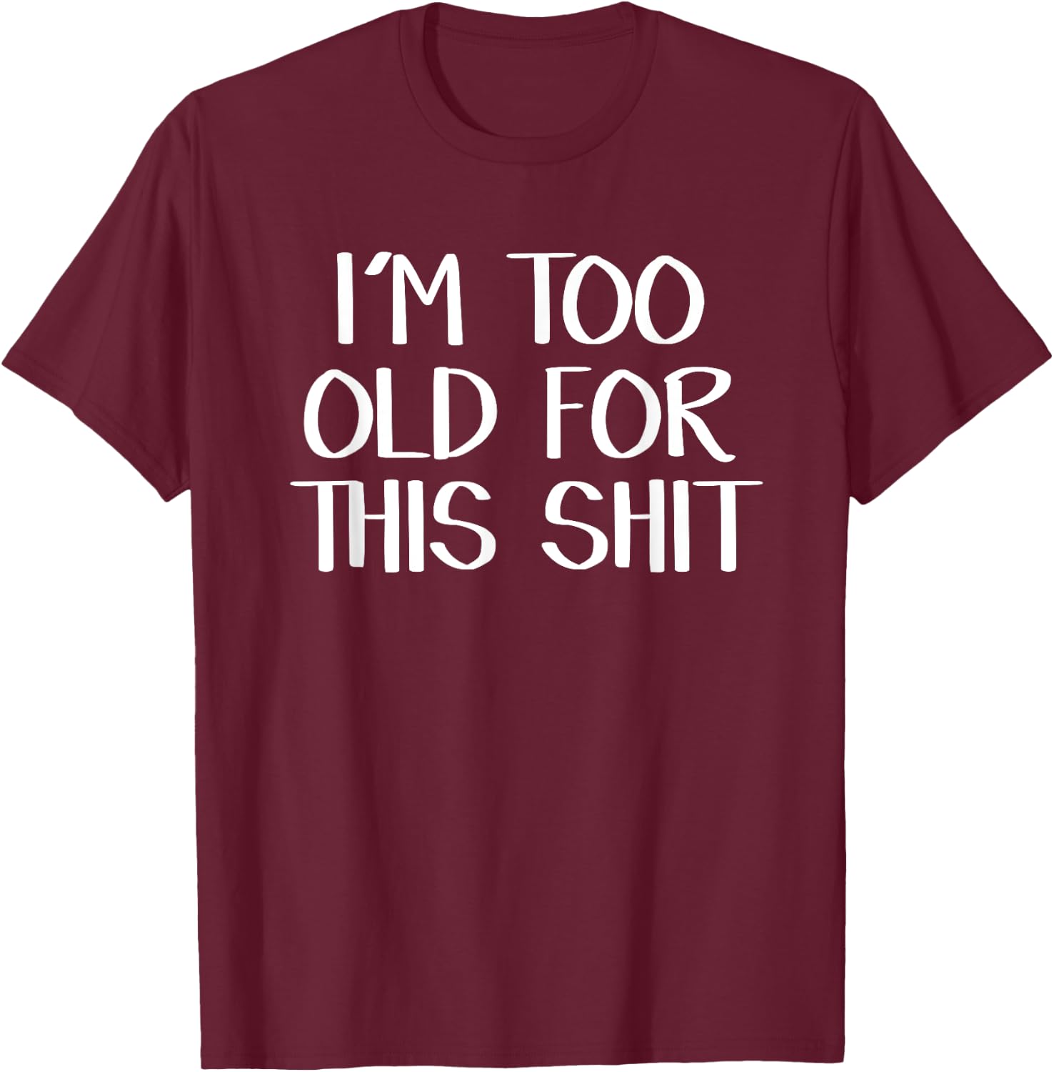 I’m Too Old For This Shit T-Shirt - T-Shirt | Maroon