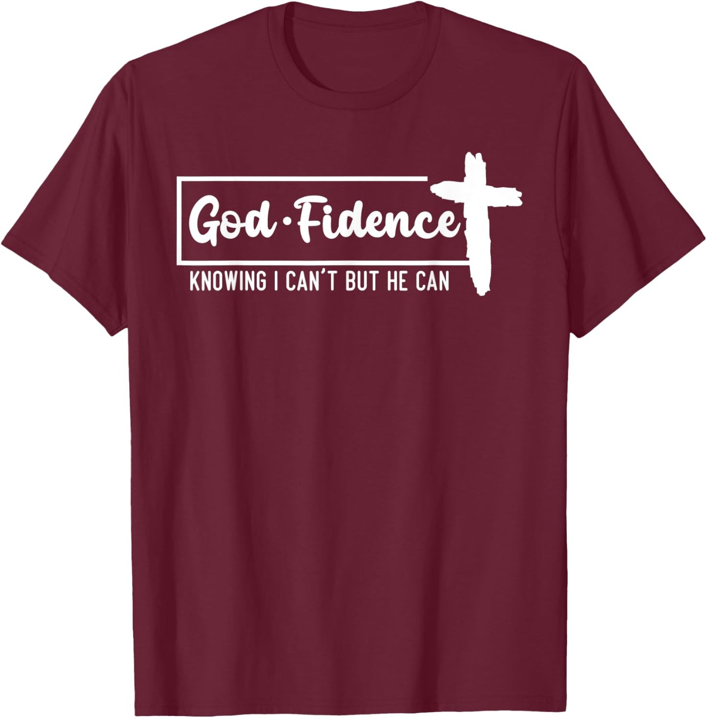 God Fidence Knowing I Can't But He Can Cross T-Shirt - T-Shirt | Maroon