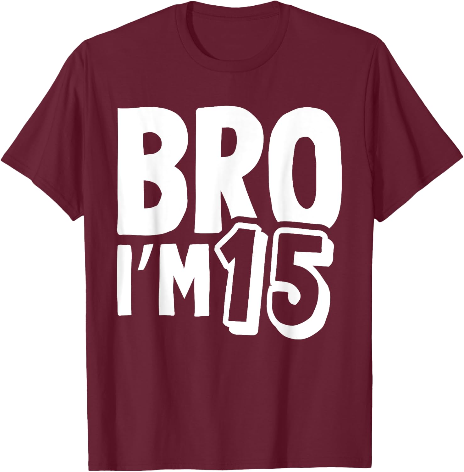 Bro I’m 15 Year Old Fifteen Funny Kids 15th Birthday Boys T-Shirt - T-Shirt | Maroon