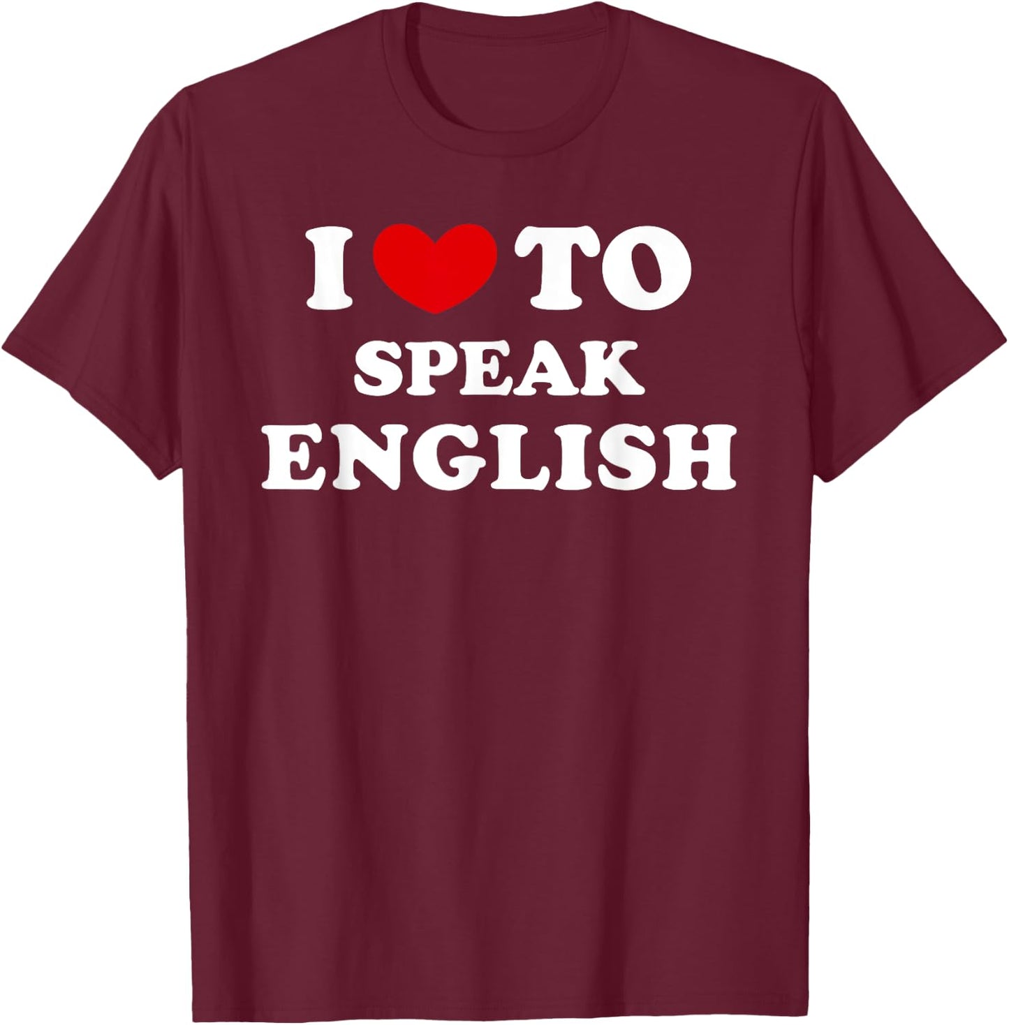 I Love To Speak English, I Heart To Speak English T-Shirt - T-Shirt | Maroon
