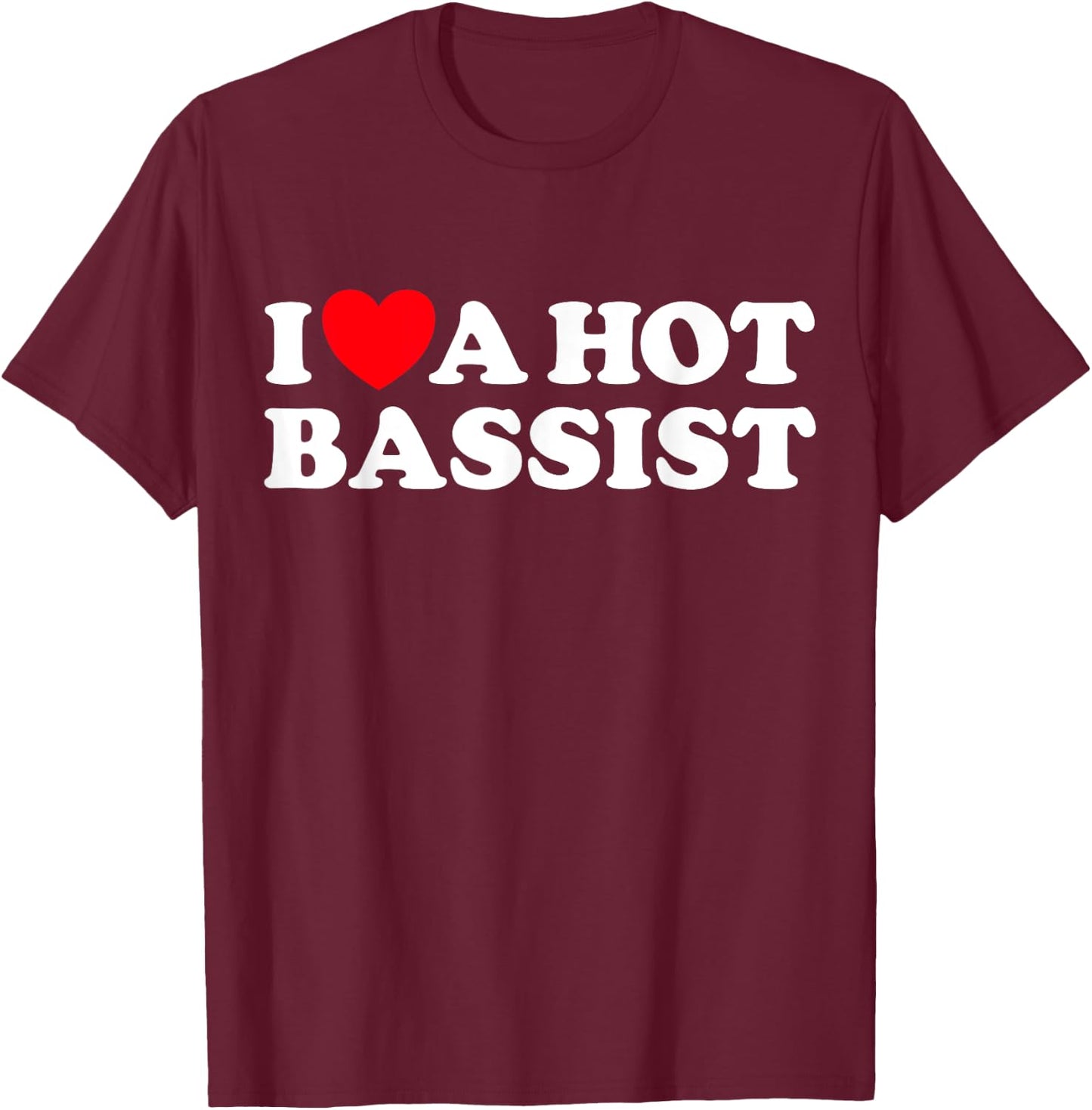 I Love A Hot Bassist Funny Band Rock Music Guitar Player Fan T-Shirt - T-Shirt | Maroon