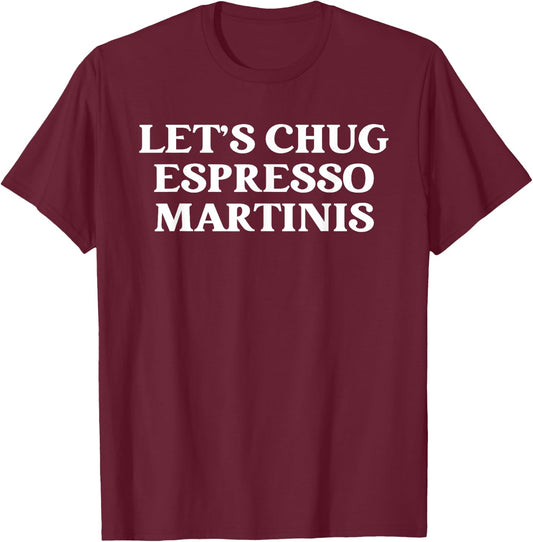 Let's Chug Espresso Martinis Apparel T-Shirt - T-Shirt | Maroon