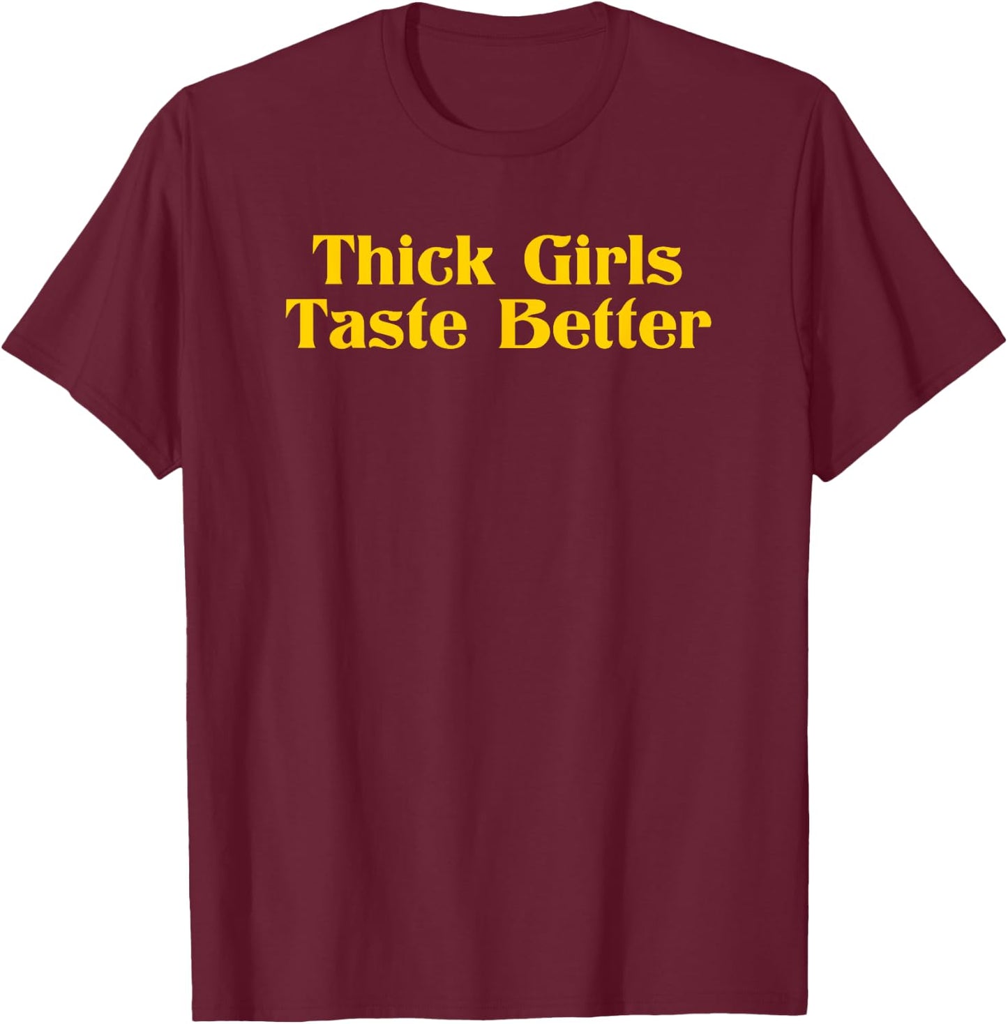 Thick Girls Taste Better T-Shirt - T-Shirt | Maroon