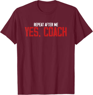 Funny Repeat After Me Yes Coach | Trainer Coaching T-Shirt - T-Shirt | Maroon