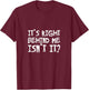 It's right behind me Isn't it T-Shirt - T-Shirt | Maroon