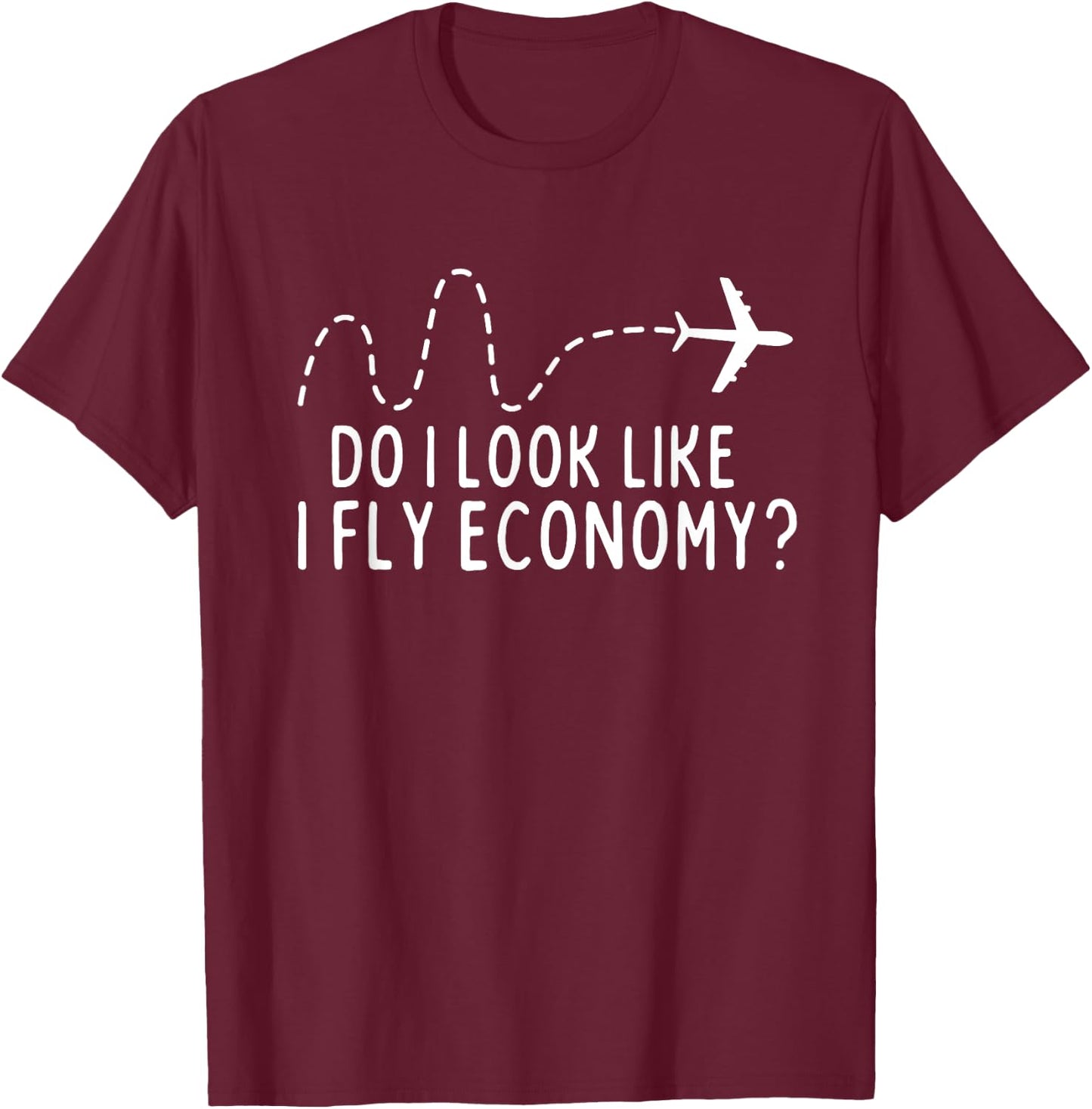 Do I Look Like I Fly Economy ? Funny First Class Traveling T-Shirt - T-Shirt | Maroon