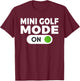 Mini Golf Mode On Mini Golf T-Shirt - T-Shirt | Maroon