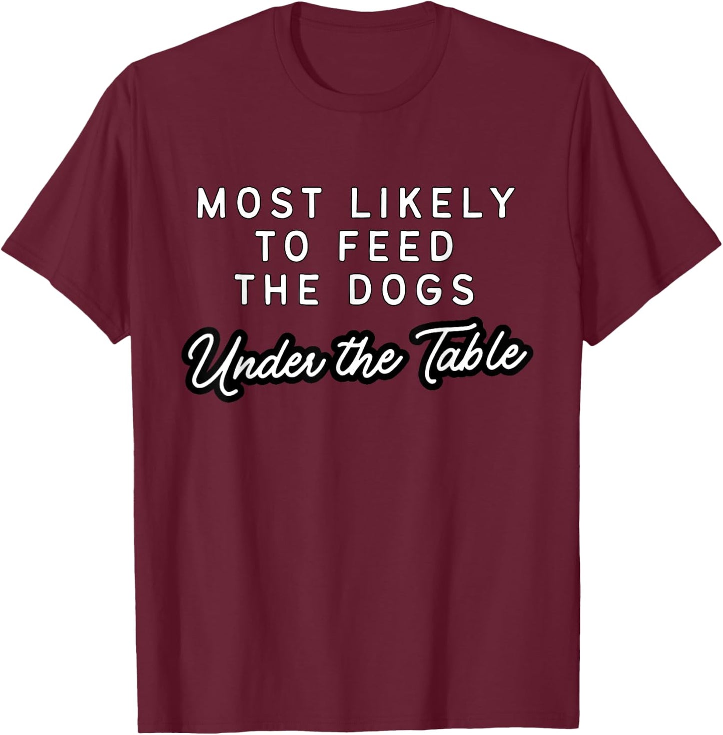 Matching Sarcastic Idea Gifts Most Likely To Feed The Dogs Under The Table Dog Christmas - -Adults, Black, Small T-Shirt - T-Shirt | Maroon