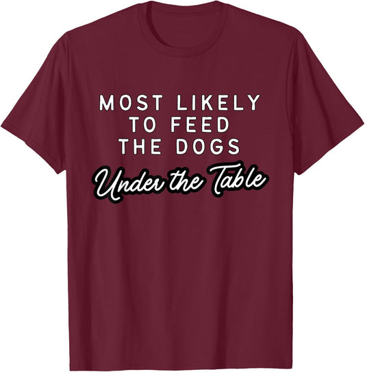 Matching Sarcastic Idea Gifts Most Likely To Feed The Dogs Under The Table Dog Christmas - -Adults, Black, Small T-Shirt - T-Shirt | Maroon
