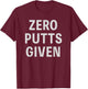 Funny Golfer Saying Zero Putts Given Father's Day Golf T-Shirt - T-Shirt | Maroon