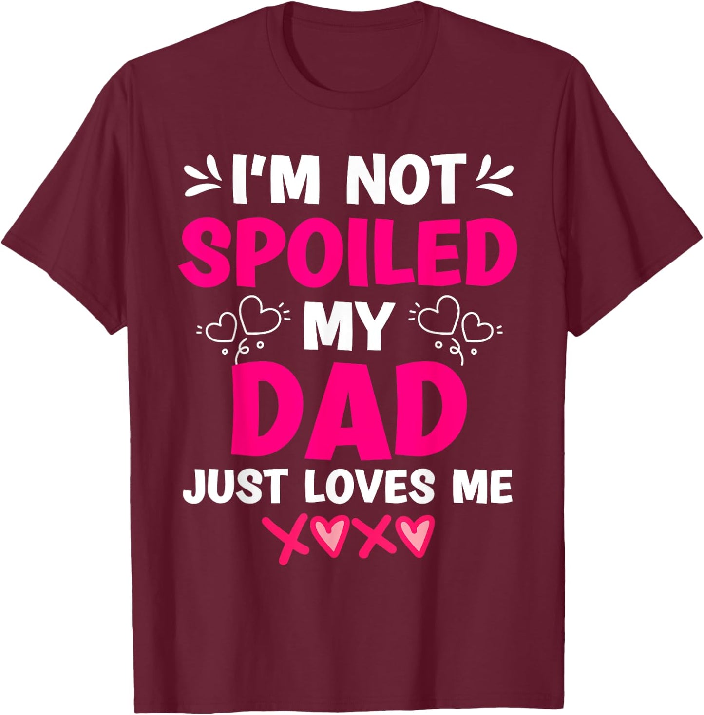 I'm Not Spoiled My Dad Just Loves Me Kids Girls Daughter T-Shirt - T-Shirt | Maroon