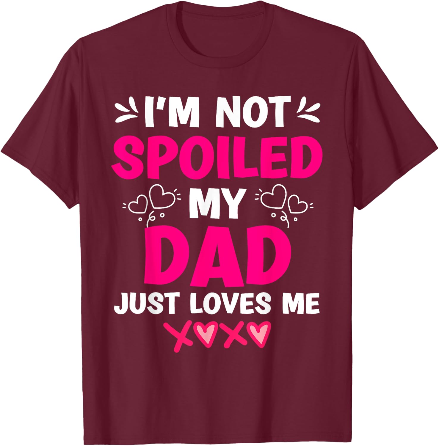 I'm Not Spoiled My Dad Just Loves Me Kids Girls Daughter T-Shirt - T-Shirt | Maroon
