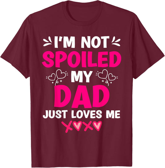 I'm Not Spoiled My Dad Just Loves Me Kids Girls Daughter T-Shirt - T-Shirt | Maroon