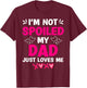 I'm Not Spoiled My Dad Just Loves Me Kids Girls Daughter T-Shirt - T-Shirt | Maroon