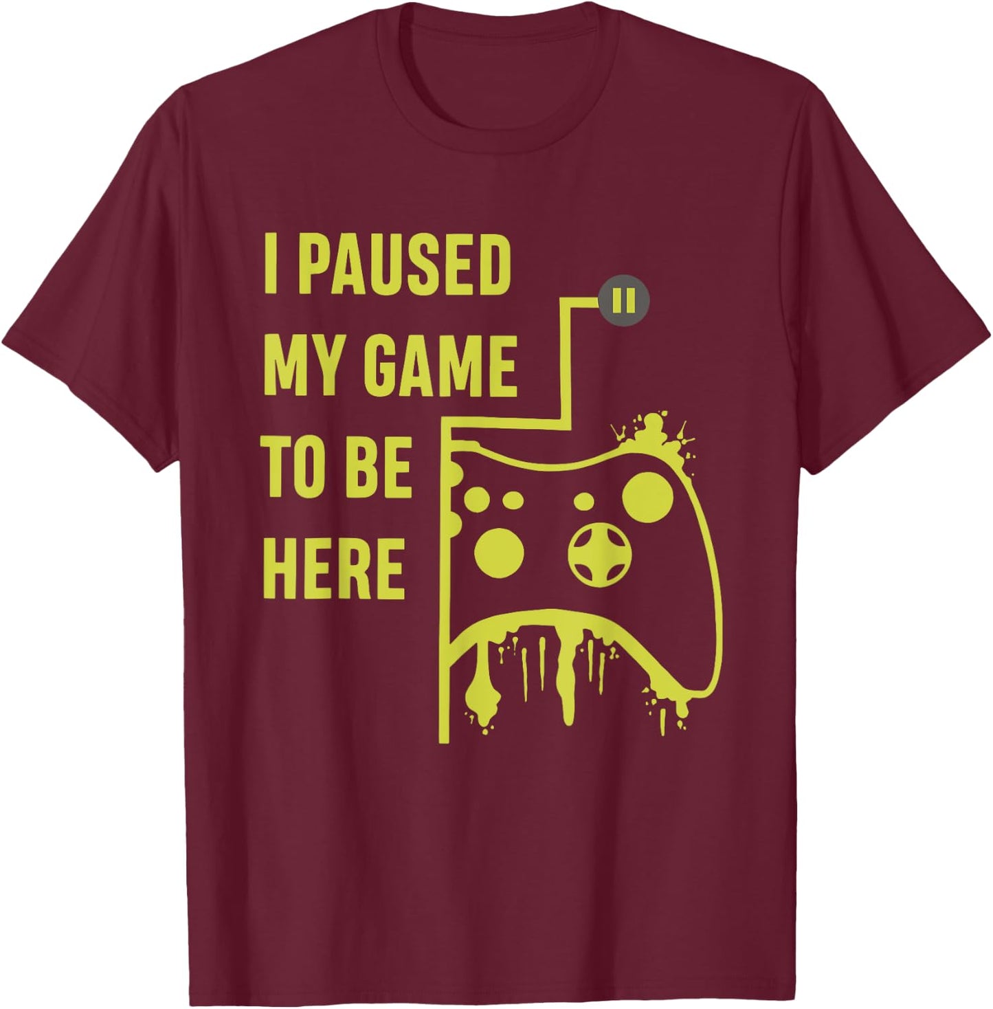 I Paused My Game To Be Here Gamer T-Shirt - T-Shirt | Maroon