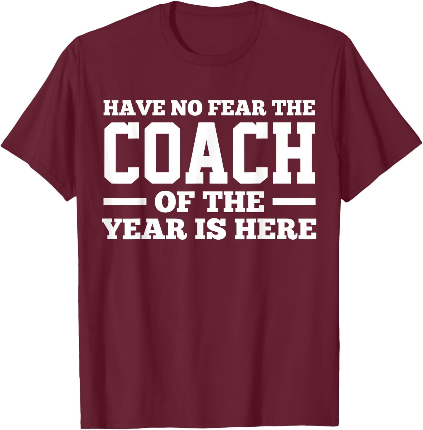 Have No Fear The Coach Of The Year Is Here Dad Coach Funny T-Shirt - T-Shirt | Maroon