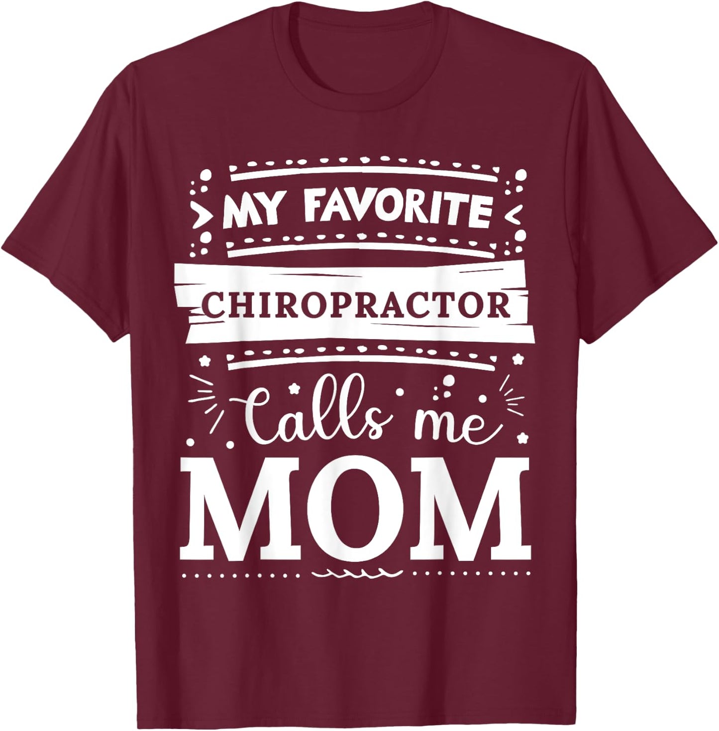 My favorite Chiropractor calls me mom Chiropractor mom T-Shirt - T-Shirt | Maroon