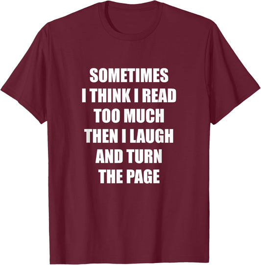 Sometimes I Think I Read Too Much Then I Laugh And Turn The T-Shirt - T-Shirt | Maroon