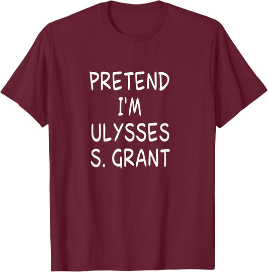Pretend I'm a Ulysses S. Grant Costume 18th US President T-Shirt - T-Shirt | Maroon