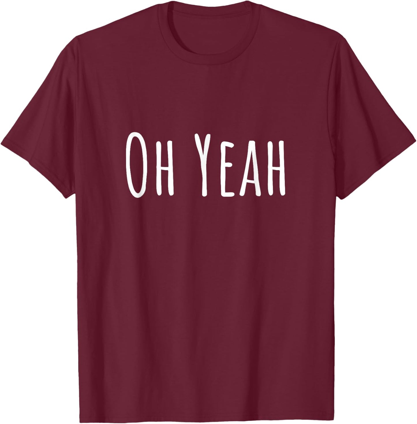 Oh yes, design for optimistic people. Oh yeah! T-Shirt - T-Shirt | Maroon