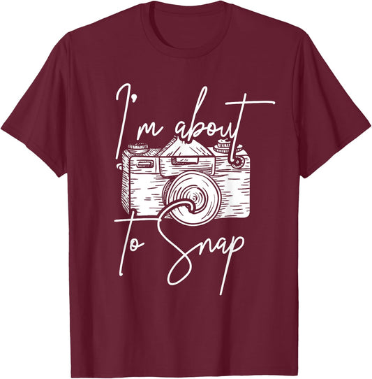 Photography Funny I'm About To Snap Photographer T-Shirt - T-Shirt | Maroon