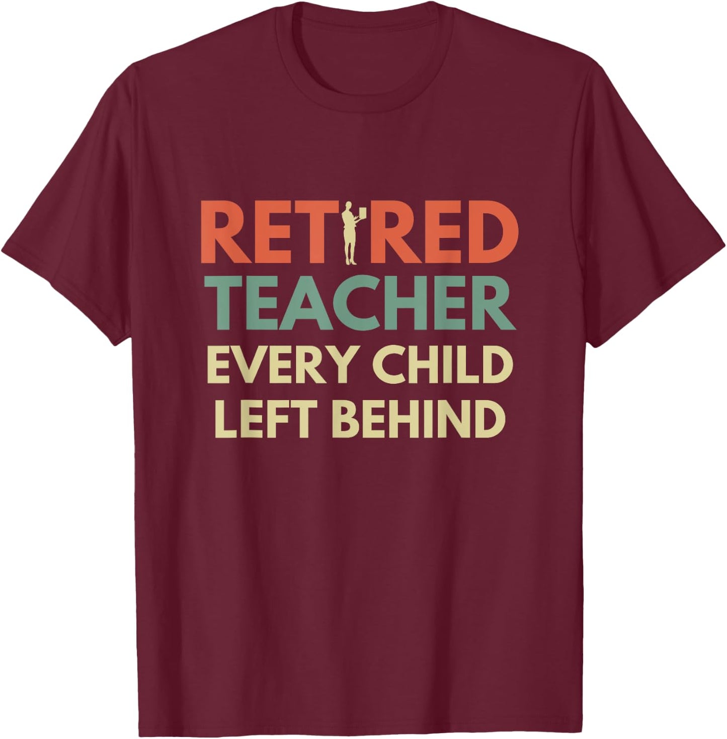 Retro Vintage Funny Retired Teacher Every Child Left Behind Women T-Shirt - T-Shirt | Maroon