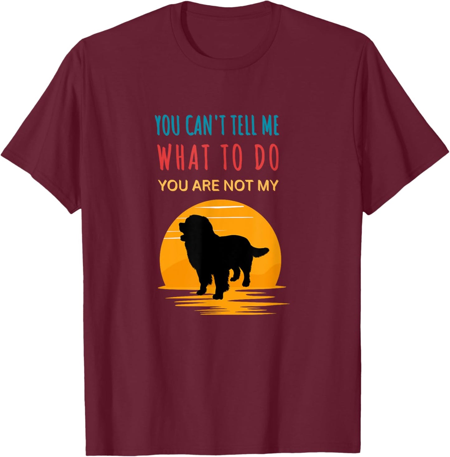 You can't tell me what to do you are not my Bernese Mountain T-Shirt - T-Shirt | Maroon