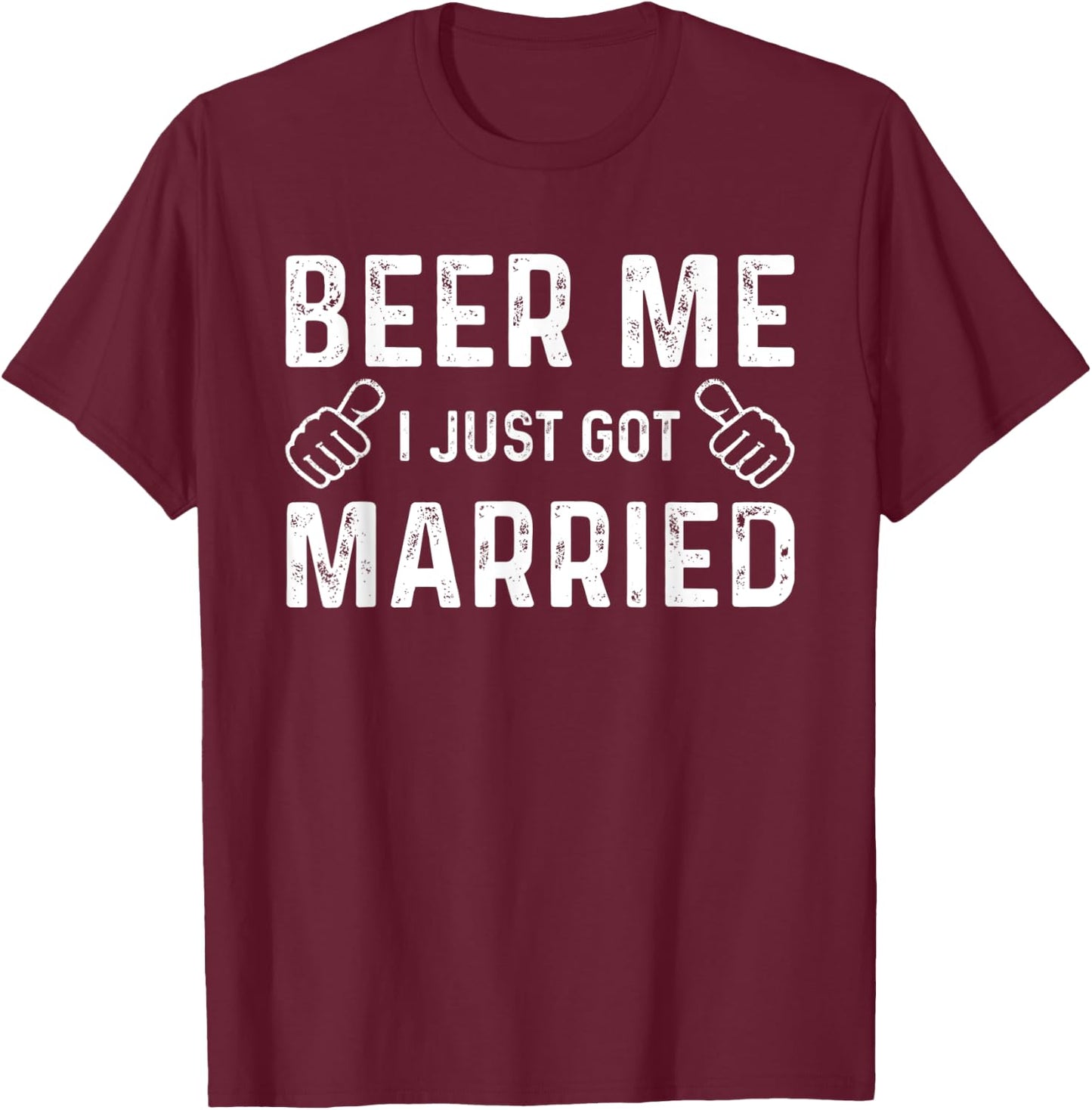 Beer Me I Just Got Married Funny Just Married Wedding T-Shirt - T-Shirt | Maroon