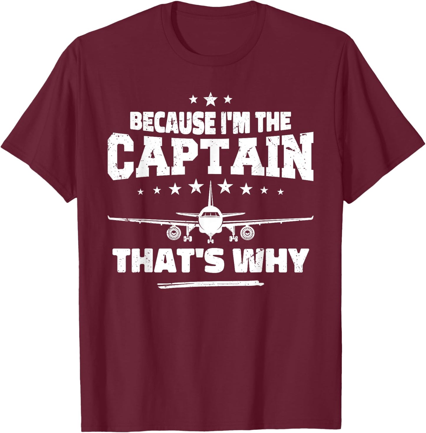 Because I'm The Captain That's Why : Funny Aviation Pilot T-Shirt - T-Shirt | Maroon