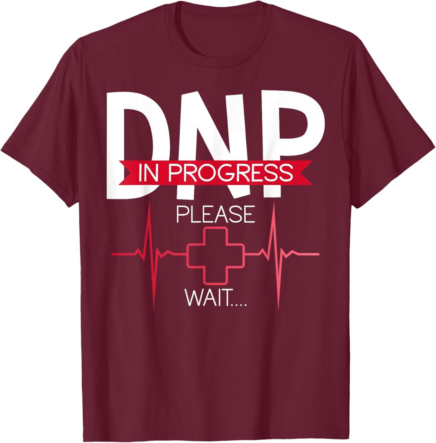 DNP In Progress Please Wait Doctor of Nursing Practice T-Shirt - T-Shirt | Maroon