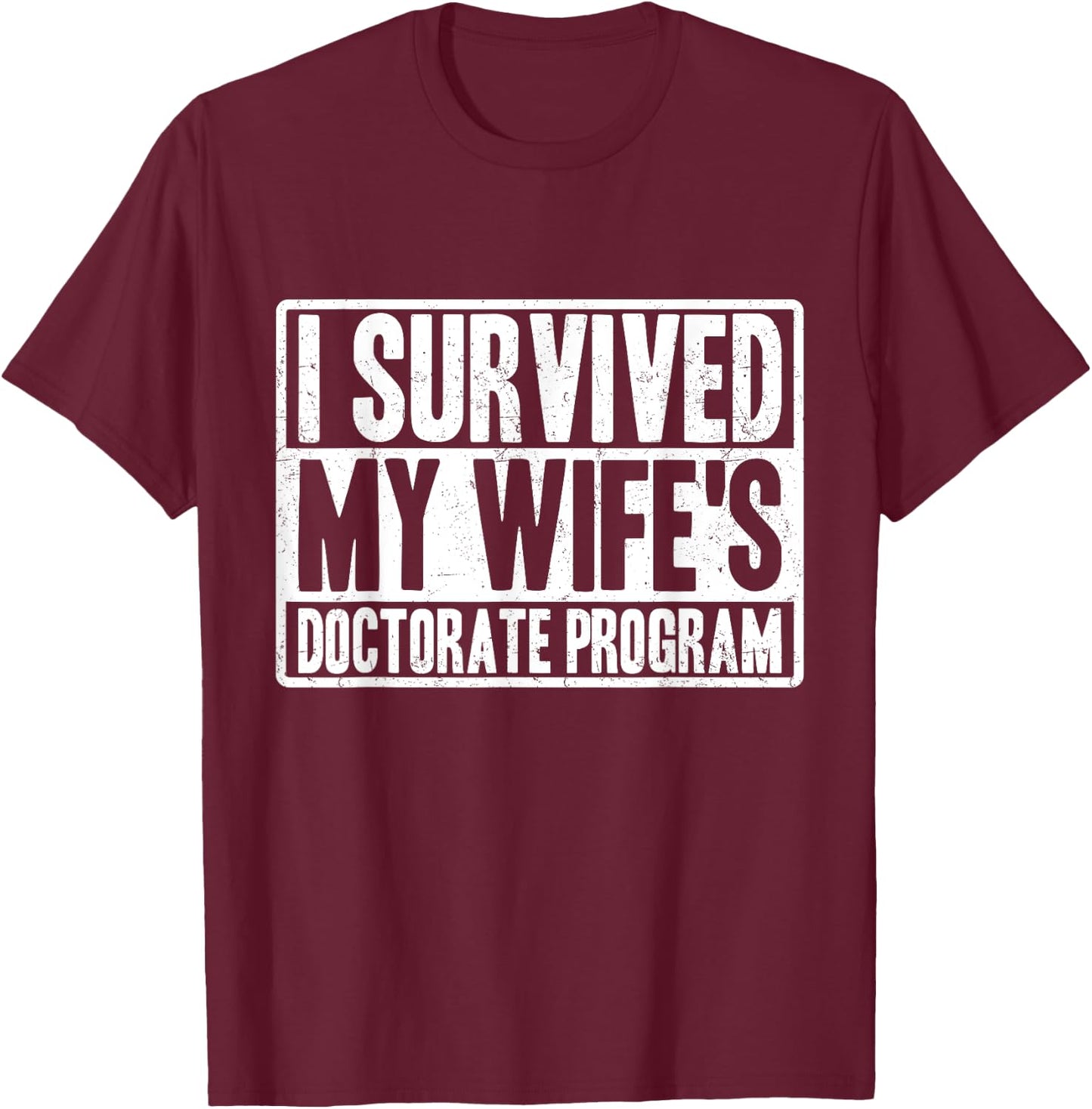 I survived MY wife's Doctorate Program funny PhD Husband T-Shirt - T-Shirt | Maroon